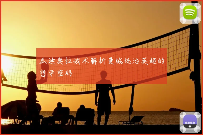 瓜迪奥拉战术解析曼城统治英超的哲学密码
